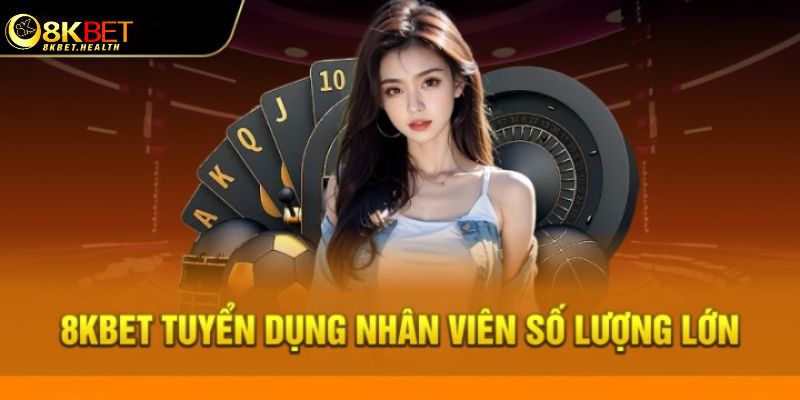 Nhu cầu tuyển dụng 8kbet về số lượng nhân viên làm việc